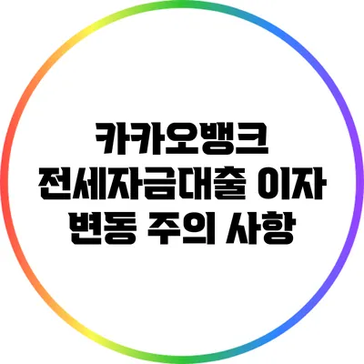 카카오뱅크 전세자금대출 이자 변동 주의 사항