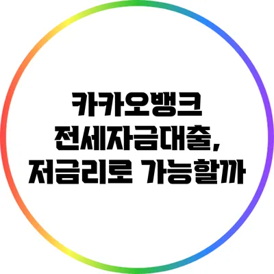 카카오뱅크 전세자금대출, 저금리로 가능할까?