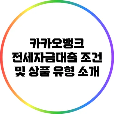 카카오뱅크 전세자금대출 조건 및 상품 유형 소개