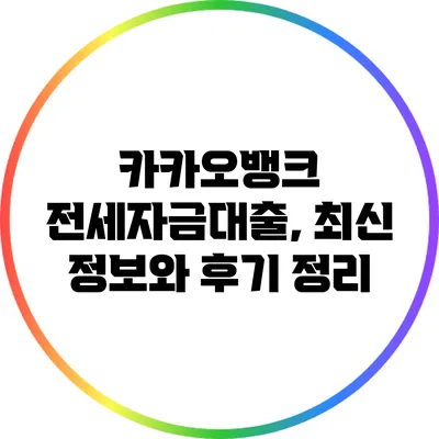 카카오뱅크 전세자금대출, 최신 정보와 후기 정리