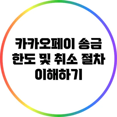 카카오페이 송금 한도 및 취소 절차 이해하기