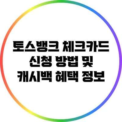 토스뱅크 체크카드 신청 방법 및 캐시백 혜택 정보