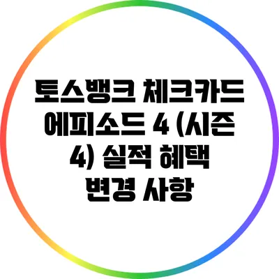 토스뱅크 체크카드 에피소드 4 (시즌 4): 실적 혜택 변경 사항