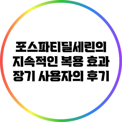 포스파티딜세린의 지속적인 복용 효과: 장기 사용자의 후기