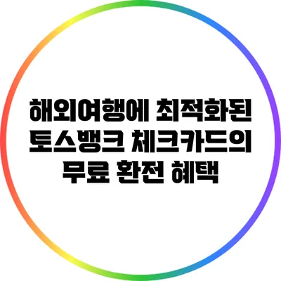 해외여행에 최적화된 토스뱅크 체크카드의 무료 환전 혜택