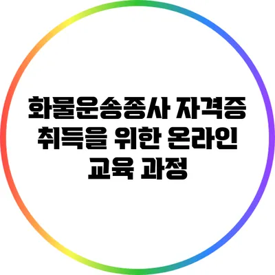 화물운송종사 자격증 취득을 위한 온라인 교육 과정
