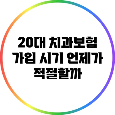 20대 치과보험 가입 시기: 언제가 적절할까?