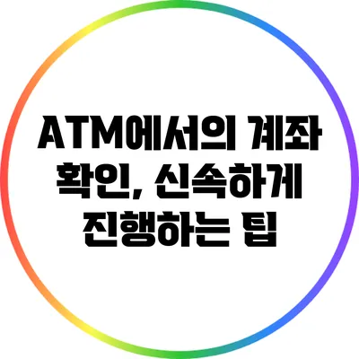 ATM에서의 계좌 확인, 신속하게 진행하는 팁