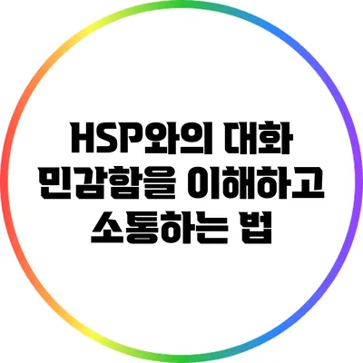 HSP와의 대화: 민감함을 이해하고 소통하는 법