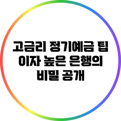 고금리 정기예금 팁: 이자 높은 은행의 비밀 공개