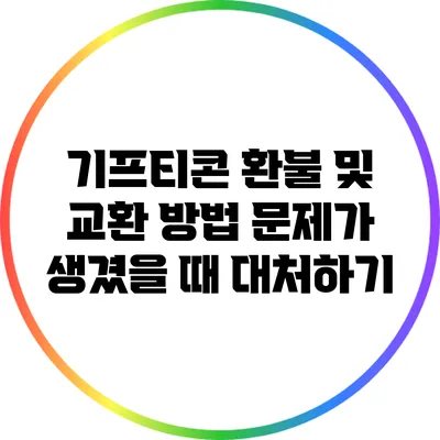 기프티콘 환불 및 교환 방법: 문제가 생겼을 때 대처하기