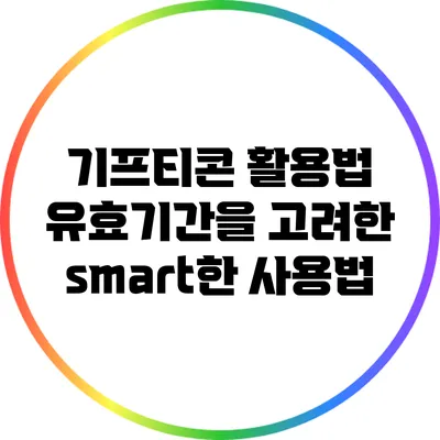 기프티콘 활용법: 유효기간을 고려한 smart한 사용법