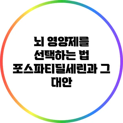뇌 영양제를 선택하는 법: 포스파티딜세린과 그 대안