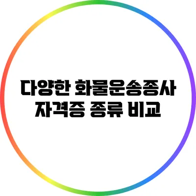 다양한 화물운송종사 자격증 종류 비교