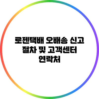 로젠택배 오배송 신고 절차 및 고객센터 연락처