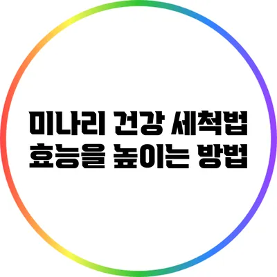 미나리 건강 세척법: 효능을 높이는 방법