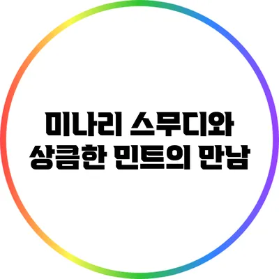 미나리 스무디와 상큼한 민트의 만남
