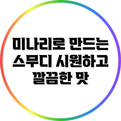 미나리로 만드는 스무디: 시원하고 깔끔한 맛
