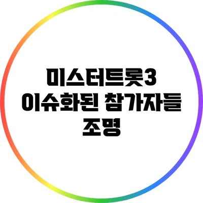 미스터트롯3 이슈화된 참가자들 조명