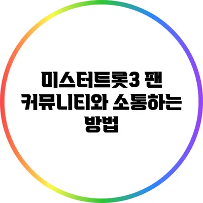 미스터트롯3 팬 커뮤니티와 소통하는 방법