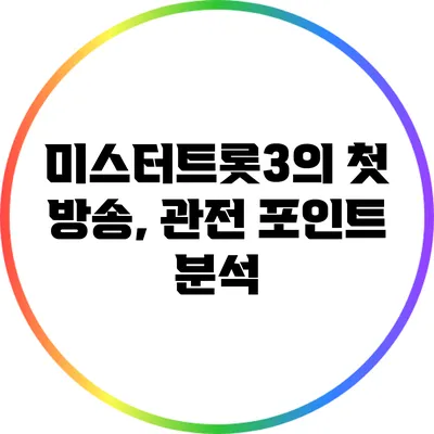 미스터트롯3의 첫 방송, 관전 포인트 분석
