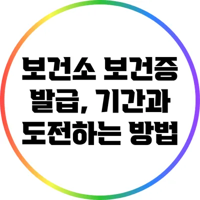 보건소 보건증 발급, 기간과 도전하는 방법