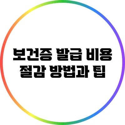 보건증 발급 비용 절감 방법과 팁