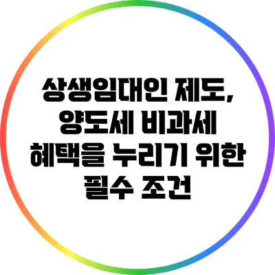 상생임대인 제도, 양도세 비과세 혜택을 누리기 위한 필수 조건