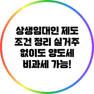 상생임대인 제도 조건 정리: 실거주 없이도 양도세 비과세 가능!