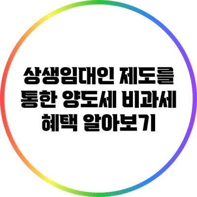상생임대인 제도를 통한 양도세 비과세 혜택 알아보기
