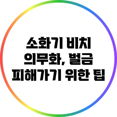 소화기 비치 의무화, 벌금 피해가기 위한 팁