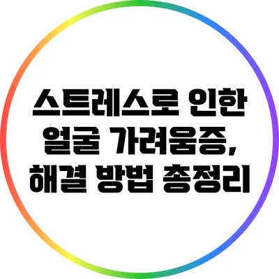 스트레스로 인한 얼굴 가려움증, 해결 방법 총정리
