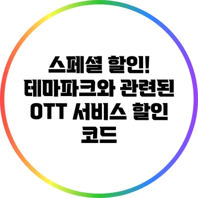 스페셜 할인! 테마파크와 관련된 OTT 서비스 할인 코드