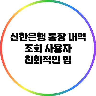 신한은행 통장 내역 조회: 사용자 친화적인 팁