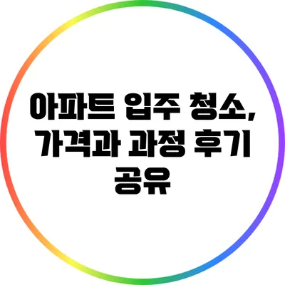 아파트 입주 청소, 가격과 과정 후기 공유