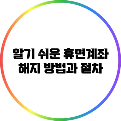 알기 쉬운 휴면계좌 해지 방법과 절차