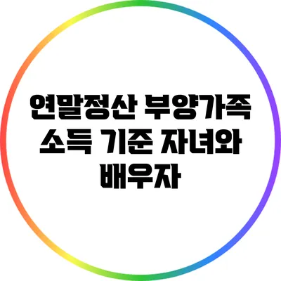 연말정산 부양가족 소득 기준: 자녀와 배우자