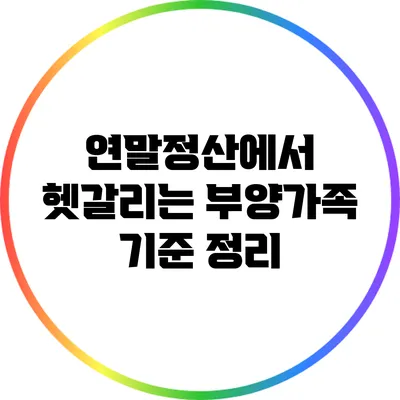 연말정산에서 헷갈리는 부양가족 기준 정리