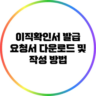 이직확인서 발급 요청서 다운로드 및 작성 방법