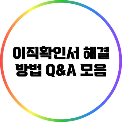 이직확인서 해결 방법: Q&A 모음