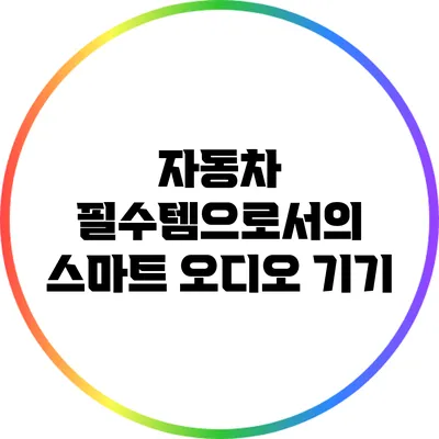 자동차 필수템으로서의 스마트 오디오 기기