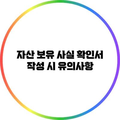 자산 보유 사실 확인서 작성 시 유의사항