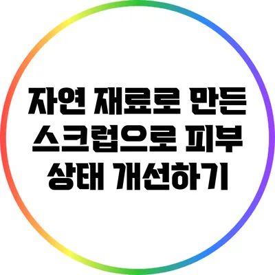 자연 재료로 만든 스크럽으로 피부 상태 개선하기
