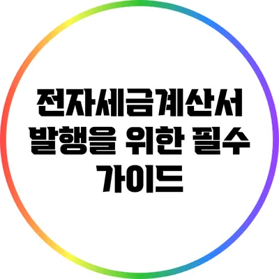 전자세금계산서 발행을 위한 필수 가이드
