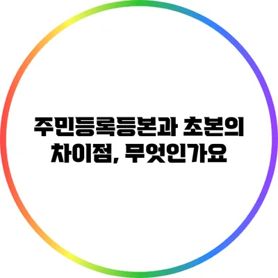 주민등록등본과 초본의 차이점, 무엇인가요?