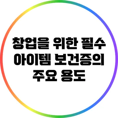 창업을 위한 필수 아이템: 보건증의 주요 용도