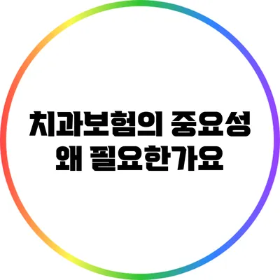 치과보험의 중요성: 왜 필요한가요?