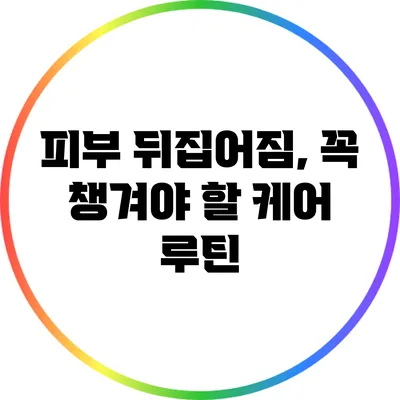 피부 뒤집어짐, 꼭 챙겨야 할 케어 루틴