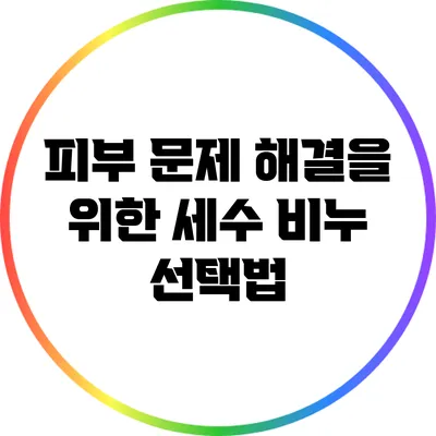 피부 문제 해결을 위한 세수 비누 선택법