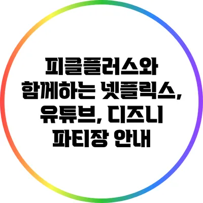 피클플러스와 함께하는 넷플릭스, 유튜브, 디즈니 파티장 안내